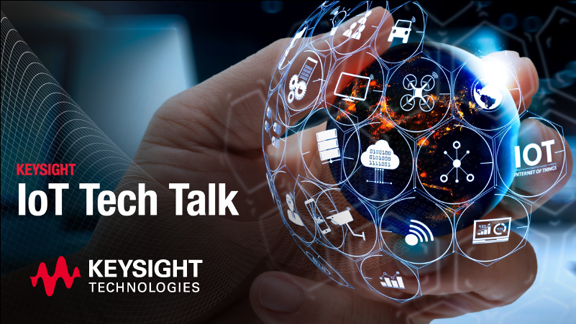 IoT Tech Talk Series - Keysight Experts Talk Robust IoT Connectivity | Free Webinar