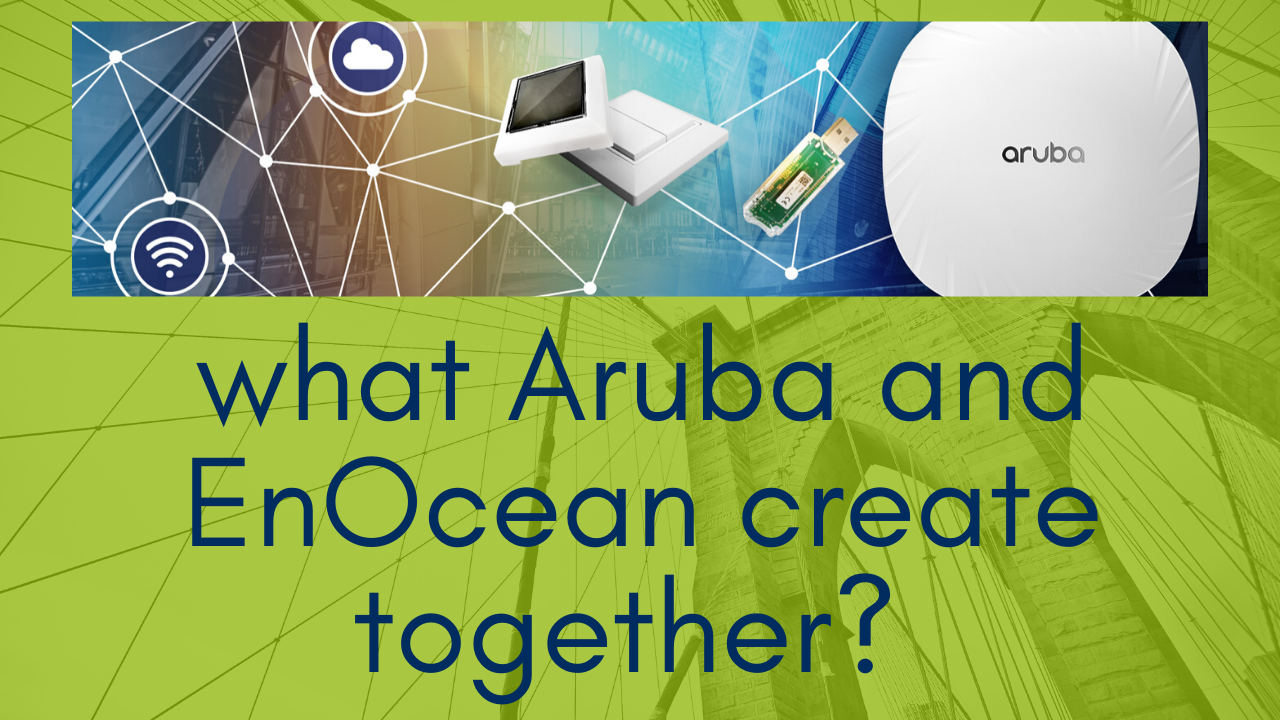 Aruba and EnOcean Alliance Opening New Opportunities for Hyperaware Smart Buildings and Accurate Digital Twins